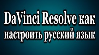DaVinci Resolve как изменить, установить русский язык