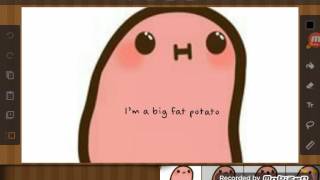 IM A BIG FAT POTATO SONG