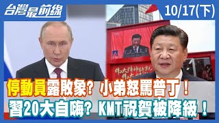 "停動員"露敗象? 小弟怒罵普丁！ 習20大自嗨? KMT祝賀被降級！【台灣最前線】2022.10.17(下)