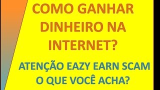 ATENÇÃO EAZY EARN SCAM? O QUE VOCÊ ACHA?