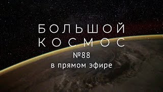 Большой космос в прямом эфире. Выпуск № 88