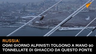 Russia: ogni giorno alpinisti tolgono a mano 90 tonnellate di ghiaccio da questo ponte