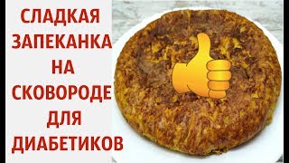 СЛАДКАЯ ЗАПЕКАНКА НА СКОВОРОДЕ ДЛЯ ДИАБЕТИКОВ ТИП 2