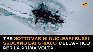 Tre sottomarini nucleari russi sbucano dai ghiacci dell'Artico per la prima volta