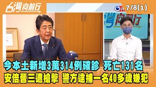 2022.07.08【台灣向前行 Part1】今本土新增3萬314例確診 死亡131名 安倍晉三遭槍擊 警方逮捕一名40多歲嫌犯