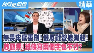 無畏牢獄重刑！俄反戰聲浪漸起！ 秒羈押！紙條寫"兩個字"也不行？【台灣最前線 精華】2022.03.16