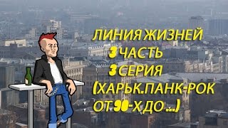 ЛИНИЯ ЖИЗНЕЙ 3ч.3серия(харьк.ПАНК-рок от 90-х до ...)[2012]