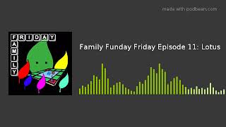 Family Funday Friday Episode 11: Lotus