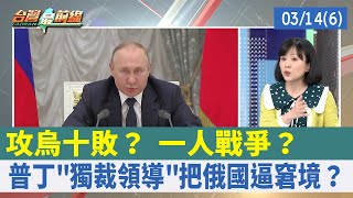 攻烏十敗？ 一人戰爭？ 普丁"獨裁領導"把俄國逼窘境？【台灣最前線 重點摘要】2022.03.14(6)