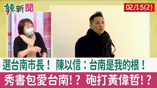 【辣新聞152 重點摘要】選台南市長！ 陳以信：台南是我的根！ 秀書包愛台南!? 砲打黃偉哲!? 2022.02.15(2)