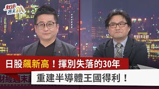 【財經週末趴】日股飆新高！揮別失落的30年 重建半導體王國得利！ 2024.03.09
