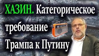 Хазин. Категорическое требование Трампа к Путину.