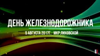 ДЕНЬ ЖЕЛЕЗНОДОРОЖНИКА. 5августа 2017. Концерт. мкр.Лиховской. Каменск-Шахтинский. ЛИХАЯ.