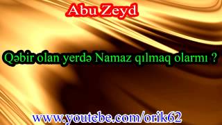 Abu Zeyd - Qəbir olan yerdə Namaz qılmaq olarmı ?