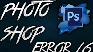HOW TO FIX PHOTOSHOP ERROR 16 QUICK AND EASY 2015\2016
