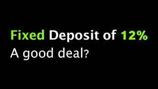 12% per year fixed deposits - a good deal?