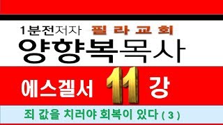 에스겔서 11강  죄 값을 치러야 회복이 있다 ( 3 ) (2020.1.26)   -(031-423-9190) 양향복목사님- (1분전저자, 1분전NOW저자)