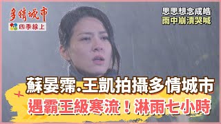 【四季線上】蘇晏霈、王凱拍攝《多情城市》遇霸王級寒流！淋雨七小時內衣褲全濕敬業演出