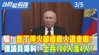 【台灣最前線】騙！ 普丁停火卻續轟人道走廊！ 俄議員爆料！士兵100人活4人？2022.03.05