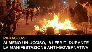 Paraguay: almeno un ucciso, 18 i feriti durante la manifestazione anti-governativa