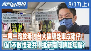 一帶一路放毒！台人被騙赴柬成豬仔！ KMT不敢怪老共！批新南向轉疑焦點？【台灣最前線】2022.08.17(上)