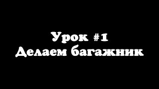 Урок #1- Делаем багажник