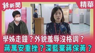 【辣新聞精華】學姊走鐘？外貌羞辱沒格調？ 蔣萬安重挫？深藍棄蔣保黃？ 2022.02.21