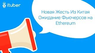 Новая Жесть Из Китая, Ожидание Фьючерсов на Ethereum. Ежедневный Обзор Новостей от iTuber