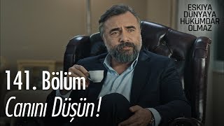 Canını düşün! - Eşkıya Dünyaya Hükümdar Olmaz 141. Bölüm