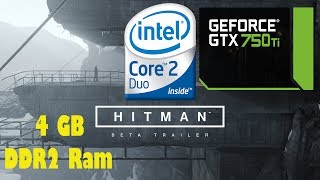 Hitman 2016 - Core 2 Duo @2.93 Ghz + 4GB DDR2 Ram + GTX 750ti + Max Setings
