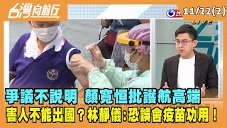 2021.11.17【台灣向前行 Part2】害人不能出國？顏寬恒批"護航高端" 林靜儀：恐誤會疫苗功用！