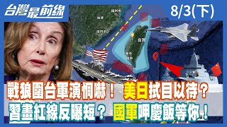 戰狼圍台軍演恫嚇！美日拭目以待？ 習畫紅線反曝短？國軍呷慶飯等你！【台灣最前線】2022.08.03(下)