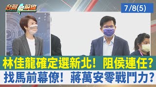 林佳龍確定選新北！ 阻侯連任？ 找馬前幕僚！ 蔣萬安零戰鬥力？【台灣最前線 重點摘要】2022.07.08(5)