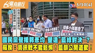 2022.05.30【台灣向前行 Part4】國民黨聲援郭彥均 塑造"藍綠對決"？蘇揆：資訊戰不能鬆懈！藍籲公開道歉！