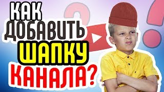 Как добавить шапку детского канала? ? Как оформить детский канал - шапка или баннер канала
