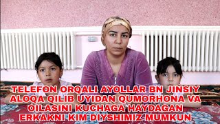 TELEFON ORQALI AYOLLAR BN JINSIY ALOQA VA UYIDAN QUMORHONA  VA OILASINI KUCHAGA HAYDAGAN ERKAK