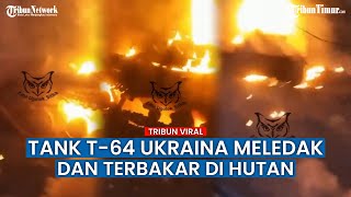 Merinding, Tank T-64 Ukraina Meledak dan Terbakar Dihantam Serangan Rusia