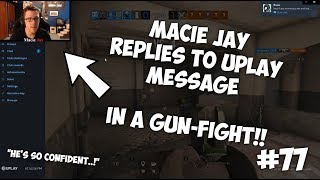 MACIE JAY REPLIES TO A UPLAY MESSAGE MID-GUNFIGHT!! | Rainbow Six: Siege  Twitch Clips #77