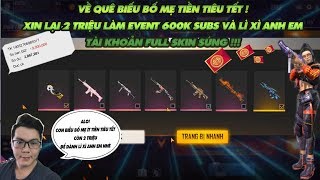 Garena Free Fire| Về quê biếu bố mẹ tiền tết để dành 2 tr làm event tặng tài khoản full skin súng!