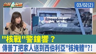 "核戰"警鐘響？ 傳普丁把家人送到西伯利亞"核掩體"?!【台灣最前線 重點摘要】2022.03.02(2)