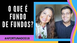 O QUE É FUNDO DE FUNDOS -  FINANÇAS PESSOAIS  #AFORTUNADOS18