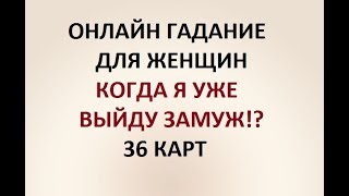 КОГДА Я УЖЕ ВЫЙДУ ЗАМУЖ!? 36 карт. Онлайн  гадание.