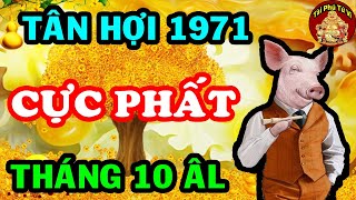 Biết Trước Ý Trời Đường Đời NỞ HOA Tân Hợi 1971 Phất Lên Giàu Nhanh Chóng Mặt Tháng 10 ÂL