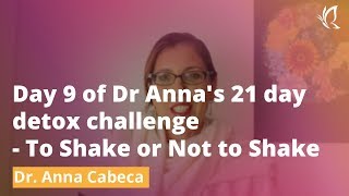 Day 9 of Dr Anna's 21 day detox challenge - To Shake or Not to Shake