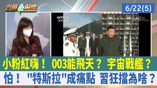 小粉紅嗨！ 003能飛天？ 宇宙戰艦？ 怕！ "特斯拉"成痛點 習狂擋為啥？【台灣最前線 重點摘要】2022.06.22(5)