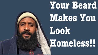 DOES YOUR BEARD MAKE YOU LOOK HOMELESS |SOCIETY VIEWS BEARDS NEGATIVELY