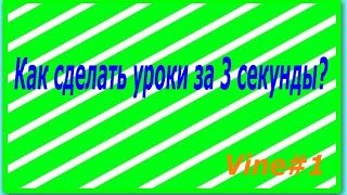 Как сделать уроки за 3 сек(Vine)
