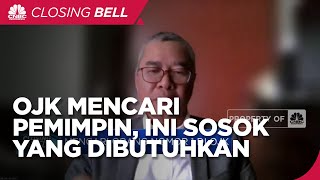 OJK Mencari Pemimpin, Ini Sosok Yang Dibutuhkan