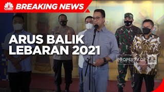Anies Baswedan Siapkan 2 Strategi Antisipasi Arus Balik Lebaran 2021