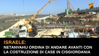 Israele, Netanyahu ordina di andare avanti con la costruzione di case in Cisgiordania